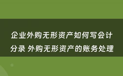 企业外购无形资产如何写会计分录 外购无形资产的账务处理