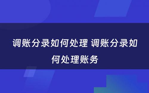 调账分录如何处理 调账分录如何处理账务