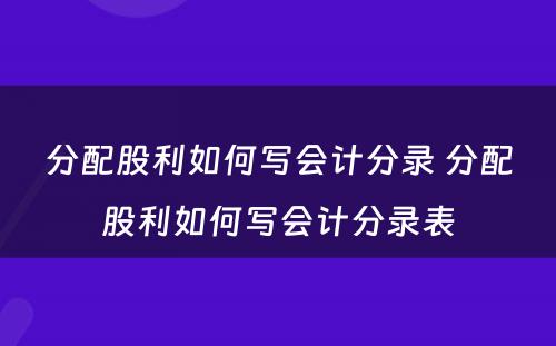 分配股利如何写会计分录 分配股利如何写会计分录表