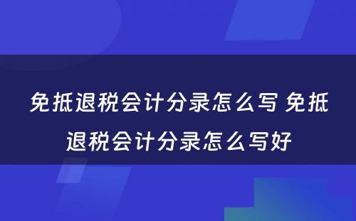 免抵退税会计分录怎么写 免抵退税会计分录怎么写好