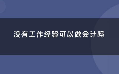 没有工作经验可以做会计吗 