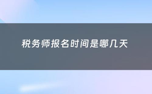 税务师报名时间是哪几天 