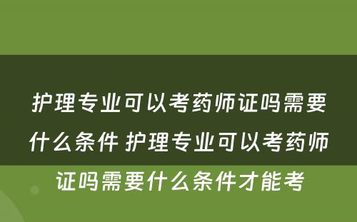 护理专业可以考药师证吗需要什么条件 护理专业可以考药师证吗需要什么条件才能考