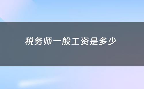 税务师一般工资是多少 