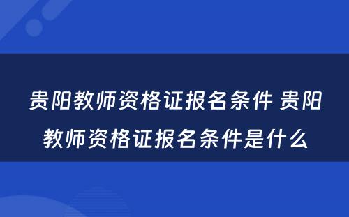 贵阳教师资格证报名条件 贵阳教师资格证报名条件是什么