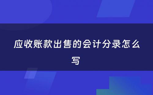 应收账款出售的会计分录怎么写 