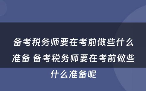 备考税务师要在考前做些什么准备 备考税务师要在考前做些什么准备呢