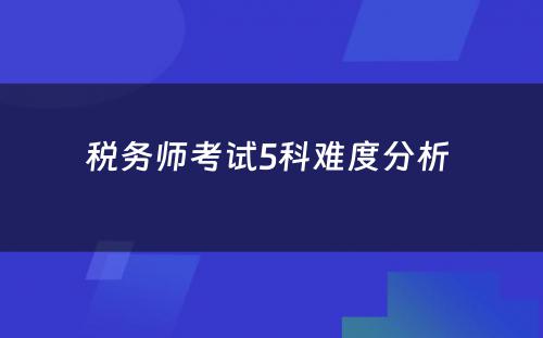 税务师考试5科难度分析 