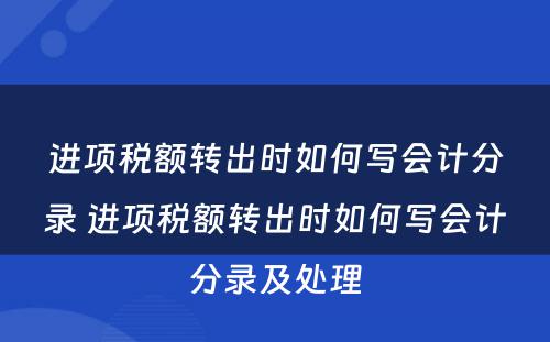 进项税额转出时如何写会计分录 进项税额转出时如何写会计分录及处理