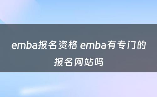 emba报名资格 emba有专门的报名网站吗