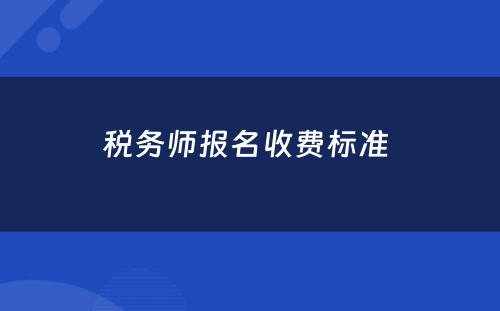 税务师报名收费标准 