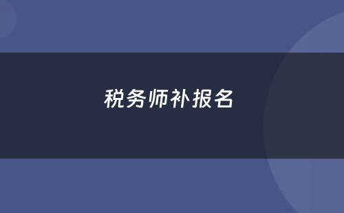 税务师补报名 