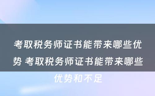 考取税务师证书能带来哪些优势 考取税务师证书能带来哪些优势和不足