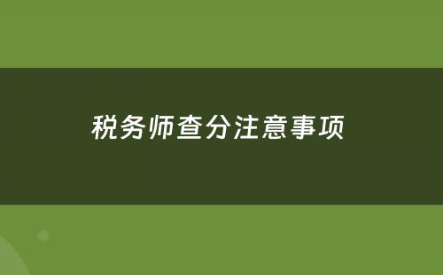 税务师查分注意事项 