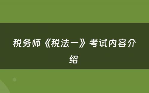 税务师《税法一》考试内容介绍 