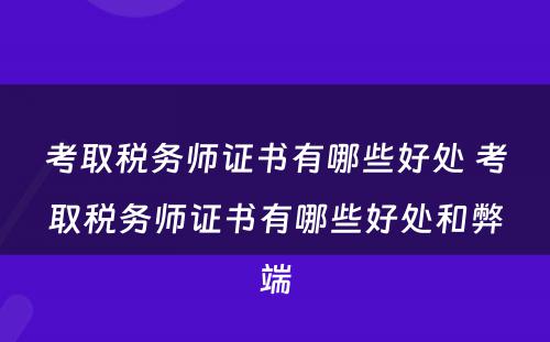 考取税务师证书有哪些好处 考取税务师证书有哪些好处和弊端