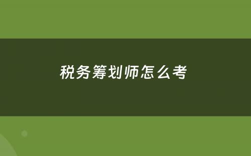 税务筹划师怎么考 