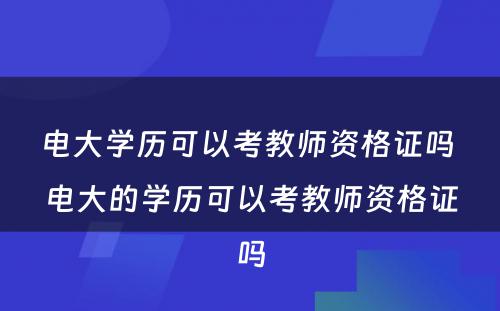 电大学历可以考教师资格证吗 电大的学历可以考教师资格证吗