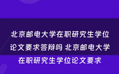 北京邮电大学在职研究生学位论文要求答辩吗 北京邮电大学在职研究生学位论文要求