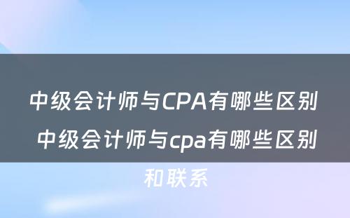 中级会计师与CPA有哪些区别 中级会计师与cpa有哪些区别和联系