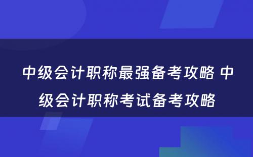 中级会计职称最强备考攻略 中级会计职称考试备考攻略