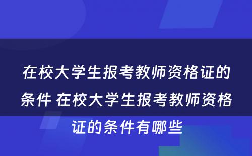 在校大学生报考教师资格证的条件 在校大学生报考教师资格证的条件有哪些