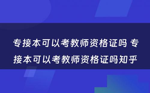 专接本可以考教师资格证吗 专接本可以考教师资格证吗知乎