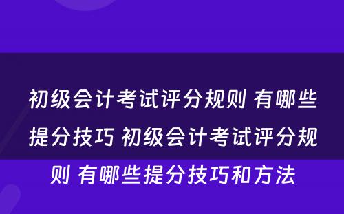 初级会计考试评分规则 有哪些提分技巧 初级会计考试评分规则 有哪些提分技巧和方法