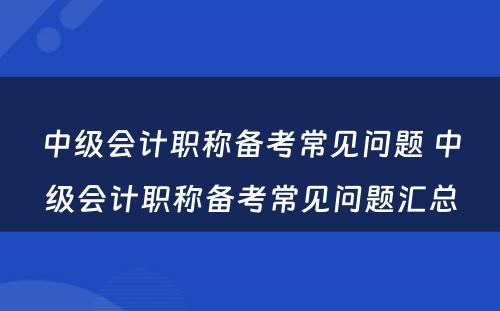 中级会计职称备考常见问题 中级会计职称备考常见问题汇总