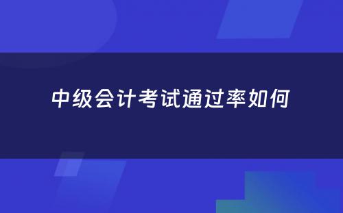 中级会计考试通过率如何 
