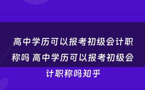 高中学历可以报考初级会计职称吗 高中学历可以报考初级会计职称吗知乎