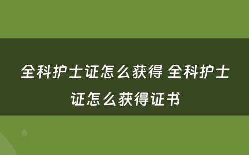 全科护士证怎么获得 全科护士证怎么获得证书