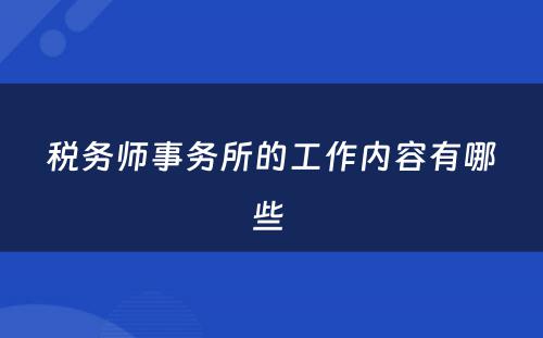 税务师事务所的工作内容有哪些 