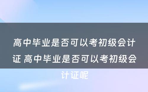 高中毕业是否可以考初级会计证 高中毕业是否可以考初级会计证呢