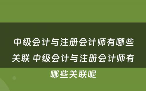 中级会计与注册会计师有哪些关联 中级会计与注册会计师有哪些关联呢