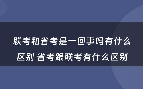 联考和省考是一回事吗有什么区别 省考跟联考有什么区别