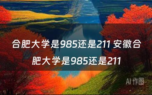 合肥大学是985还是211 安徽合肥大学是985还是211