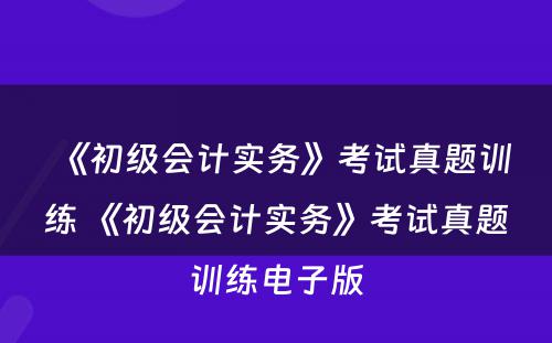 《初级会计实务》考试真题训练 《初级会计实务》考试真题训练电子版