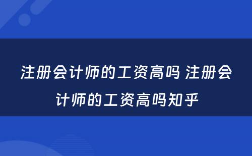 注册会计师的工资高吗 注册会计师的工资高吗知乎