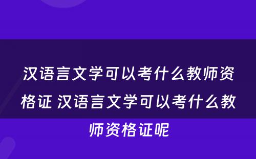 汉语言文学可以考什么教师资格证 汉语言文学可以考什么教师资格证呢