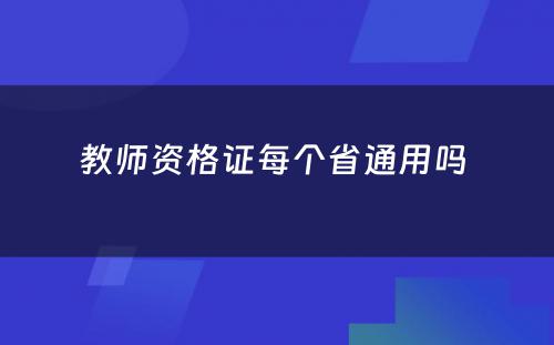 教师资格证每个省通用吗 