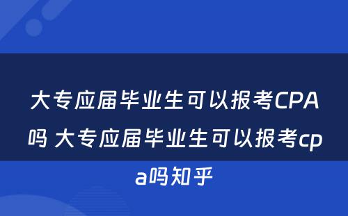 大专应届毕业生可以报考CPA吗 大专应届毕业生可以报考cpa吗知乎