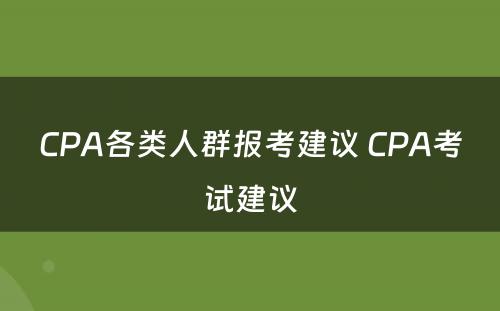 CPA各类人群报考建议 CPA考试建议