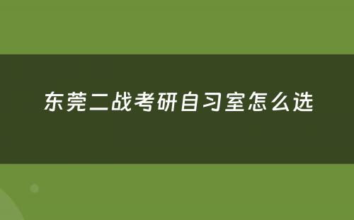 东莞二战考研自习室怎么选