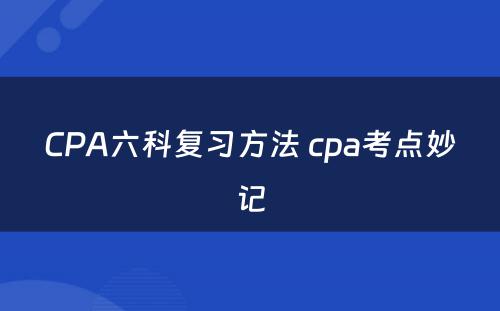 CPA六科复习方法 cpa考点妙记