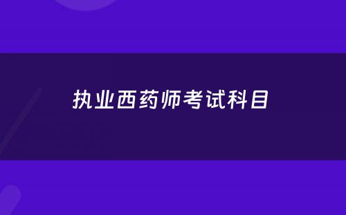 执业西药师考试科目 