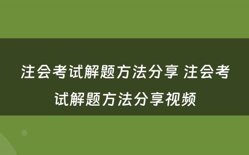 注会考试解题方法分享 注会考试解题方法分享视频