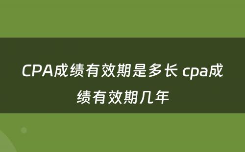 CPA成绩有效期是多长 cpa成绩有效期几年