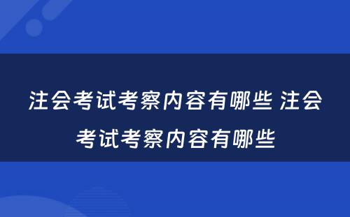 注会考试考察内容有哪些 注会考试考察内容有哪些