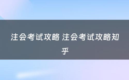 注会考试攻略 注会考试攻略知乎